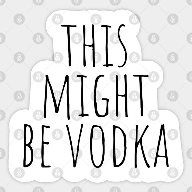 This Might Be Vodka Sticker by KarolinaPaz